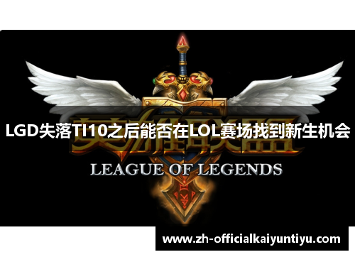 LGD失落TI10之后能否在LOL赛场找到新生机会
